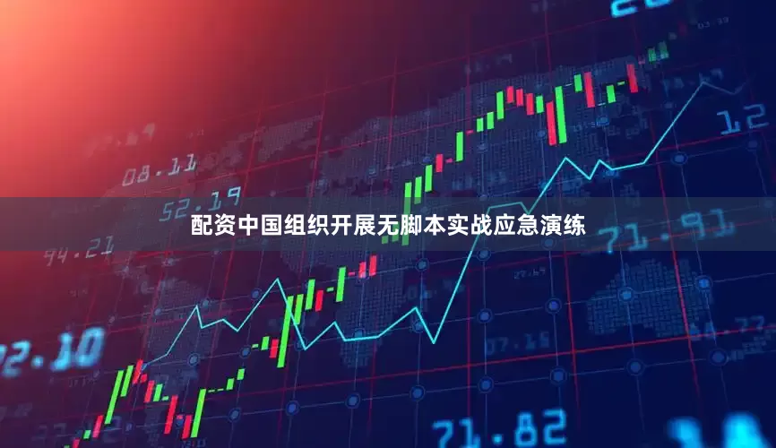 配资中国组织开展无脚本实战应急演练