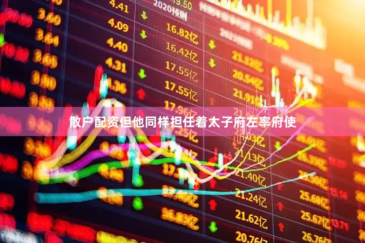 散户配资但他同样担任着太子府左率府使