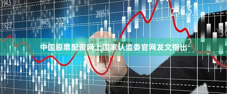 中国股票配资网上国家认监委官网发文指出