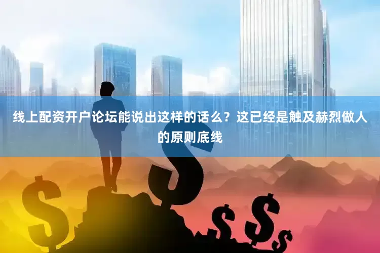 线上配资开户论坛能说出这样的话么？这已经是触及赫烈做人的原则底线